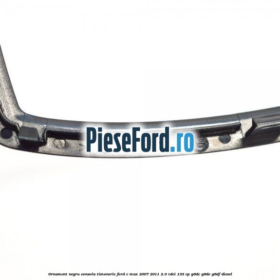 Ornament negru consola timonerie Ford C-Max 2007-2011 2.0 TDCi 133 cp G6DC, G6DE, G6DF diesel