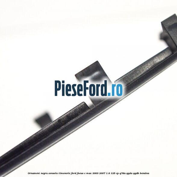 Ornament negru consola timonerie Ford Focus C-Max 2003-2007 1.8 125 cp Q7DA, QQDA, QQDB benzina