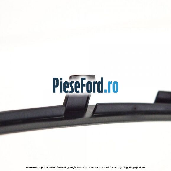 Ornament negru consola timonerie Ford Focus C-Max 2003-2007 2.0 TDCi 133 cp G6DC, G6DE, G6DF diesel