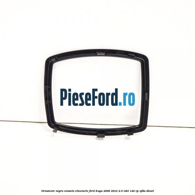 Ornament negru consola timonerie Ford Kuga 2008-2012 2.0 TDCI 140 cp Ornament negru consola timonerie Ford Kuga 2008-2012 2.0 TDCI 140 cp UFDA diesel