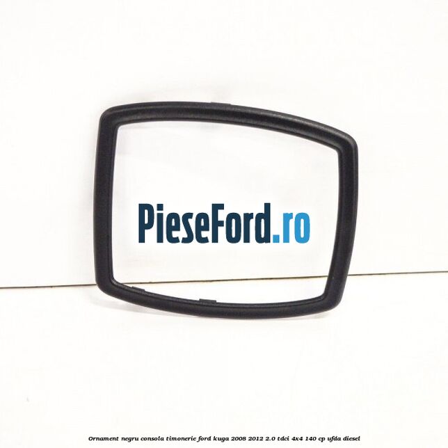 Ornament negru consola timonerie Ford Kuga 2008-2012 2.0 TDCI 4x4 140 cp UFDA diesel