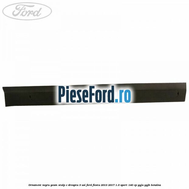 Ornament negru geam stalp C dreapta 3 usi Ford Fiesta 2013-2017 1.0 Sport 140 cp YYJA, YYJB benzina