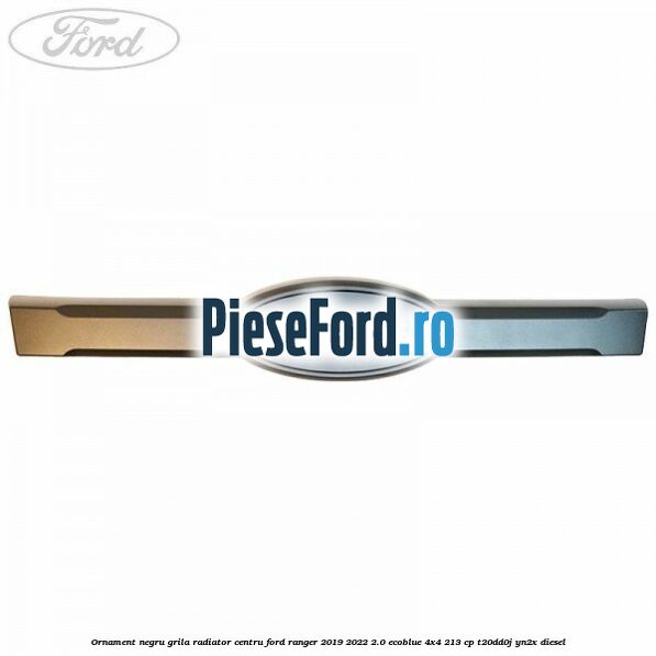 Ornament negru grila radiator centru Ford Ranger 2019-2022 2.0 EcoBlue 4x4 213 cp Ornament negru grila radiator centru Ford Ranger 2019-2022 2.0 EcoBlue 4x4 213 cp T20DD0J, YN2X diesel