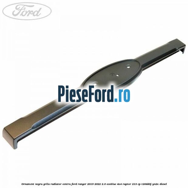 Ornament negru grila radiator centru Ford Ranger 2019-2022 2.0 EcoBlue 4x4 Raptor 213 cp T20DD0J, YN2X diesel
