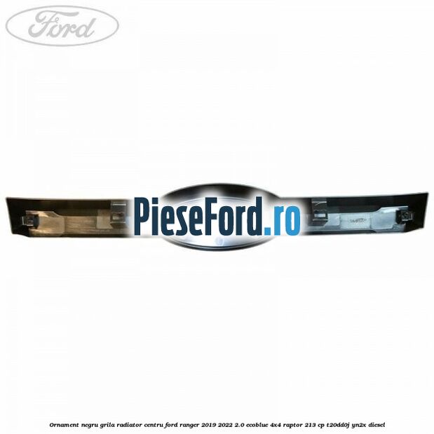 Ornament negru grila radiator centru Ford Ranger 2019-2022 2.0 EcoBlue 4x4 Raptor 213 cp T20DD0J, YN2X diesel