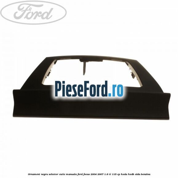 Ornament negru selector cutie manuala Ford Focus 2004-2007 1.6 Ti 115 cp HXDA, HXDB, SIDA benzina