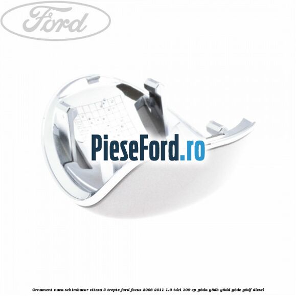 Ornament nuca schimbator viteza 5 trepte Ford Focus 2008-2011 1.6 TDCi 109 cp G8DA, G8DB, G8DD, G8DE, G8DF diesel