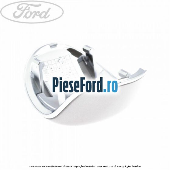 Ornament nuca schimbator viteza 5 trepte Ford Mondeo 2008-2014 1.6 Ti 120 cp KGBA benzina