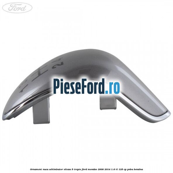 Ornament nuca schimbator viteza 5 trepte Ford Mondeo 2008-2014 1.6 Ti 125 cp PNBA benzina