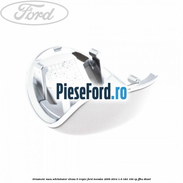 Ornament nuca schimbator viteza 5 trepte Ford Mondeo 2008-2014 1.8 TDCi 100 cp FFBA diesel