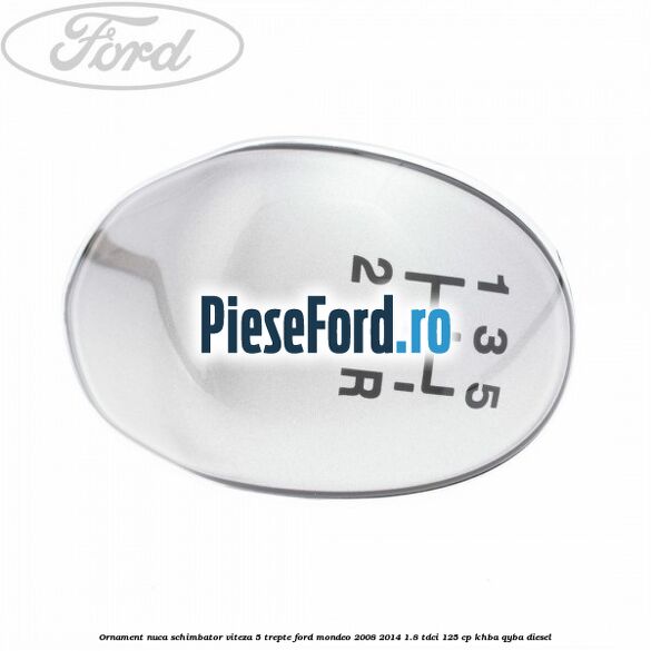 Ornament nuca schimbator viteza 5 trepte Ford Mondeo 2008-2014 1.8 TDCi 125 cp KHBA, QYBA diesel