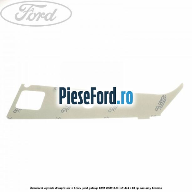 Ornament oglinda dreapta satin black Ford Galaxy 1995-2000 2.8 i V6 4x4 174 cp Ornament oglinda dreapta satin black Ford Galaxy 1995-2000 2.8 i V6 4x4 174 cp AAA, AMY benzina