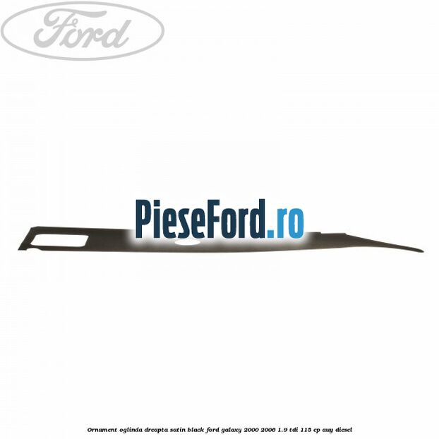 Ornament oglinda dreapta satin black Ford Galaxy 2000-2006 1.9 TDI 115 cp AUY diesel