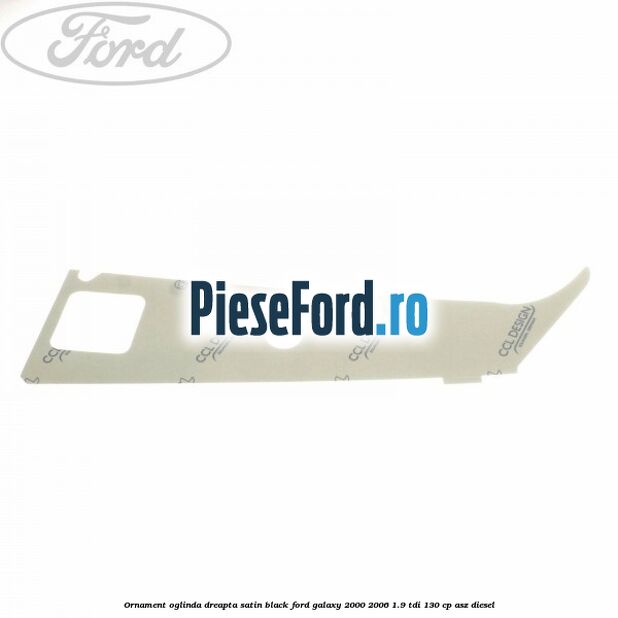 Ornament oglinda dreapta satin black Ford Galaxy 2000-2006 1.9 TDI 130 cp ASZ diesel