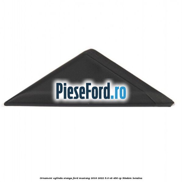 Ornament oglinda stanga Ford Mustang 2018-2022 5.0 V8 450 cp 50SDEM benzina