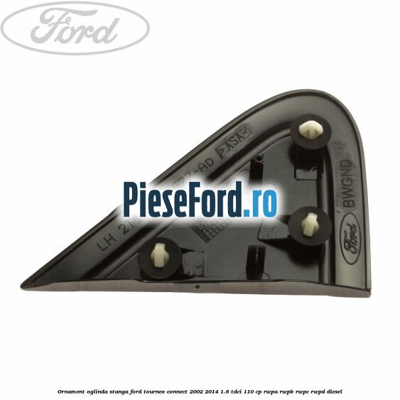 Ornament oglinda stanga Ford Tourneo Connect 2002-2014 1.8 TDCi 110 cp Ornament oglinda stanga Ford Tourneo Connect 2002-2014 1.8 TDCi 110 cp RWPA, RWPB, RWPC, RWPD diesel