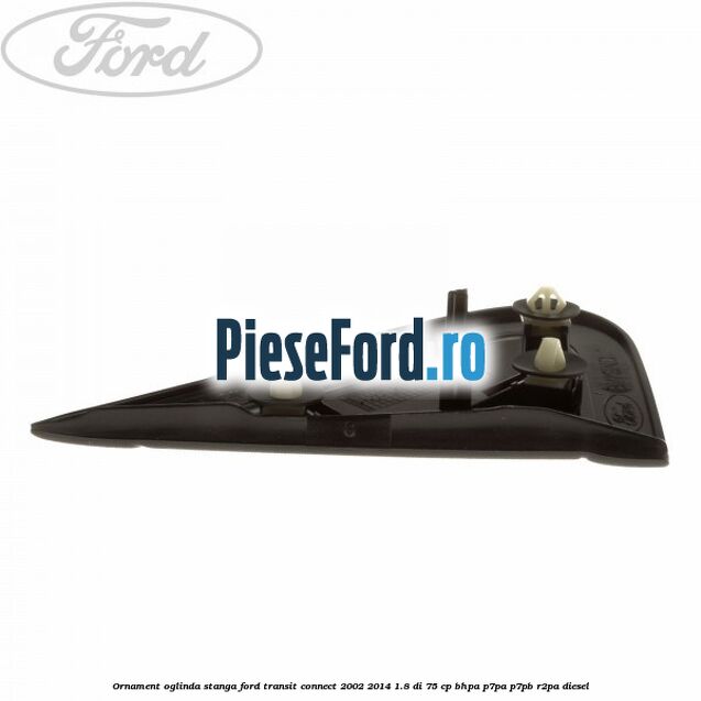 Ornament oglinda stanga Ford Transit Connect 2002-2014 1.8 Di 75 cp BHPA, P7PA, P7PB, R2PA diesel