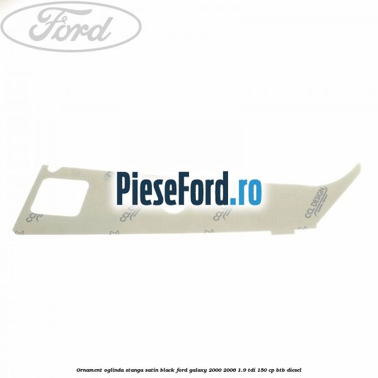 Ornament oglinda stanga satin black Ford Galaxy 2000-2006 1.9 TDI 150 cp BTB diesel