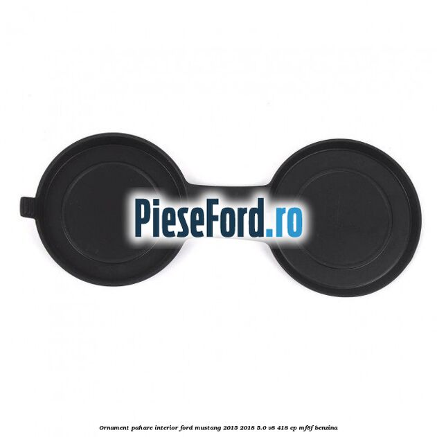 Ornament pahare interior Ford Mustang 2015-2018 5.0 V8 418 cp MF8F benzina