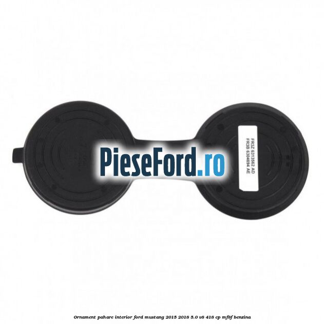 Ornament pahare interior Ford Mustang 2015-2018 5.0 V8 418 cp MF8F benzina