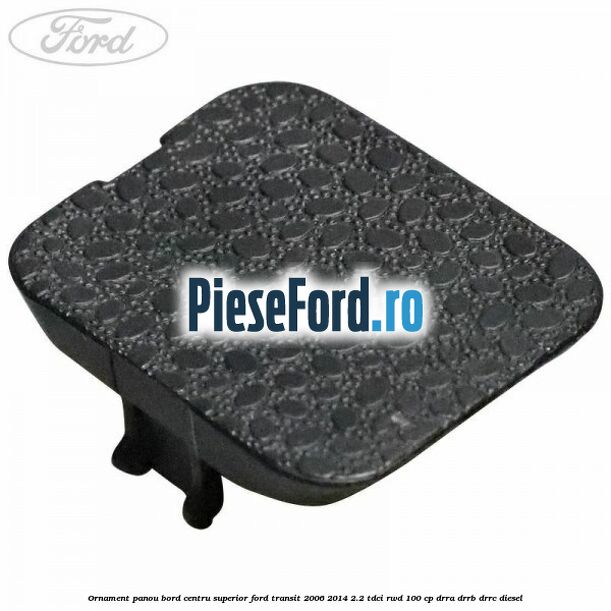 Ornament panou bord centru superior Ford Transit 2006-2014 2.2 TDCi RWD 100 cp