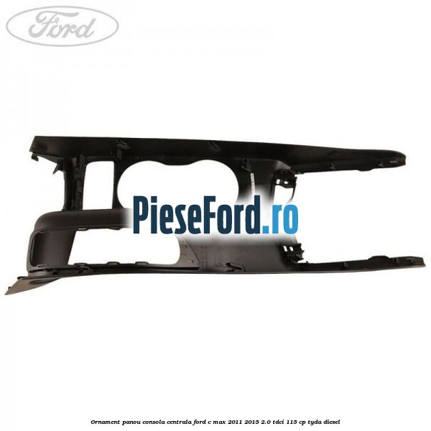 Ornament panou consola centrala Ford C-Max 2011-2015 2.0 TDCi 115 cp TYDA diesel