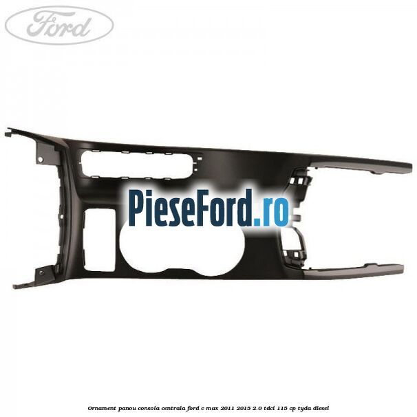Ornament panou consola centrala Ford C-Max 2011-2015 2.0 TDCi 115 cp TYDA diesel