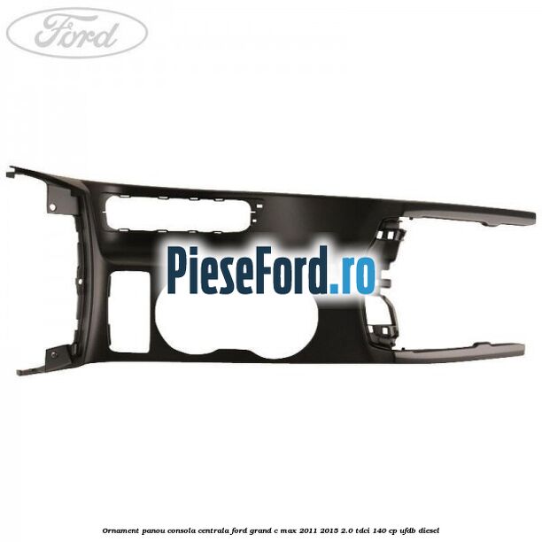 Ornament panou consola centrala Ford Grand C-Max 2011-2015 2.0 TDCi 140 cp UFDB diesel