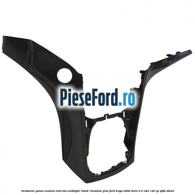 Ornament panou consola centrala midnight black titanium plus Ford Kuga 2008-2012 2.0 TDCI 140 cp UFDA diesel
