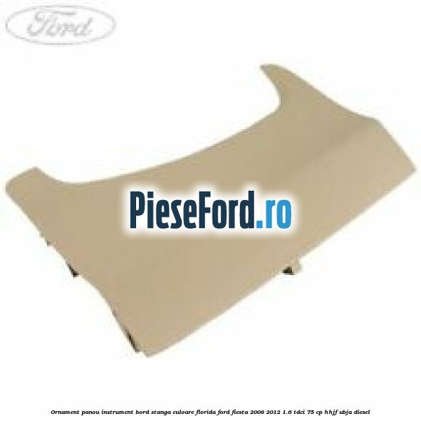 Ornament panou instrument bord stanga culoare florida Ford Fiesta 2008-2012 1.6 TDCi 75 cp HHJF, UBJA diesel