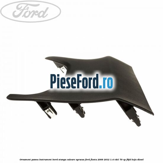 Ornament panou instrument bord stanga culoare syracus Ford Fiesta 2008-2012 1.4 TDCi 70 cp Ornament panou instrument bord stanga culoare syracus Ford Fiesta 2008-2012 1.4 TDCi 70 cp F6JD, KVJA diesel