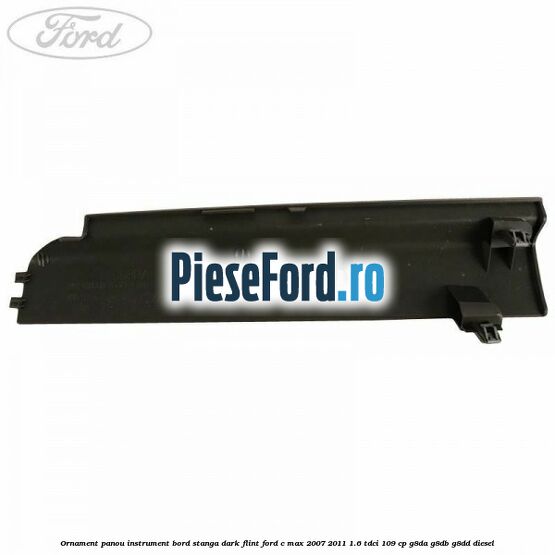 Ornament panou instrument bord stanga dark flint Ford C-Max 2007-2011 1.6 TDCi 109 cp G8DA, G8DB, G8DD diesel