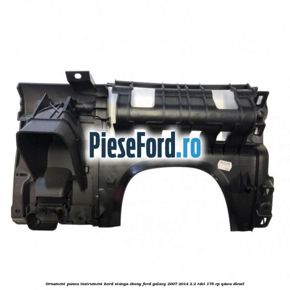 Ornament panou instrument bord stanga ebony Ford Galaxy 2007-2014 2.2 TDCi 175 cp Ornament panou instrument bord stanga ebony Ford Galaxy 2007-2014 2.2 TDCi 175 cp Q4WA diesel
