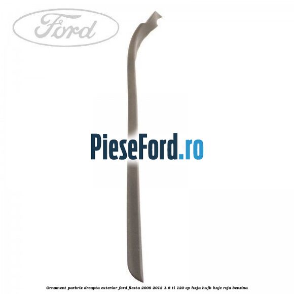 Ornament parbriz dreapta, exterior Ford Fiesta 2008-2012 1.6 Ti 120 cp