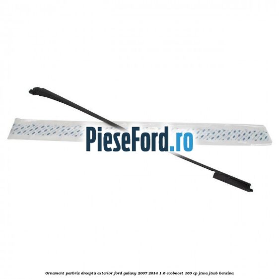 Ornament parbriz dreapta, exterior Ford Galaxy 2007-2014 1.6 EcoBoost 160 cp JTWA, JTWB benzina