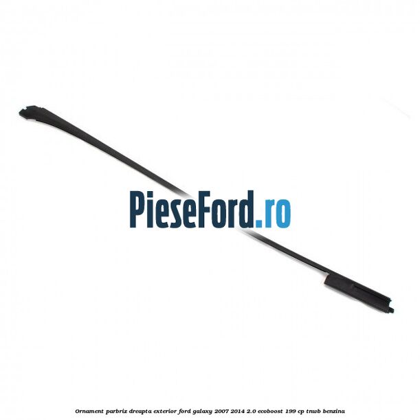 Ornament parbriz dreapta, exterior Ford Galaxy 2007-2014 2.0 EcoBoost 199 cp TNWB benzina