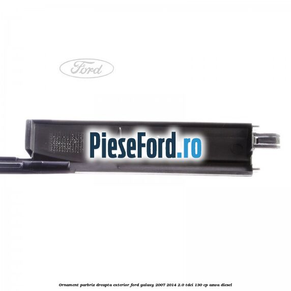 Ornament parbriz dreapta, exterior Ford Galaxy 2007-2014 2.0 TDCi 130 cp Ornament parbriz dreapta, exterior Ford Galaxy 2007-2014 2.0 TDCi 130 cp AZWA diesel