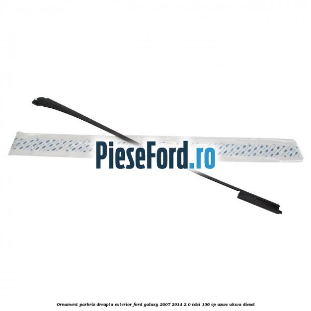 Ornament parbriz dreapta, exterior Ford Galaxy 2007-2014 2.0 TDCi 136 cp Ornament parbriz dreapta, exterior Ford Galaxy 2007-2014 2.0 TDCi 136 cp AZWC, UKWA diesel