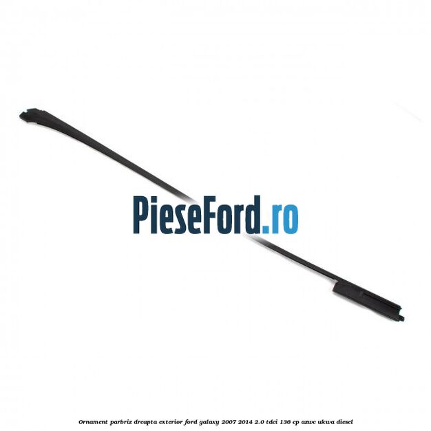 Ornament parbriz dreapta, exterior Ford Galaxy 2007-2014 2.0 TDCi 136 cp Ornament parbriz dreapta, exterior Ford Galaxy 2007-2014 2.0 TDCi 136 cp AZWC, UKWA diesel