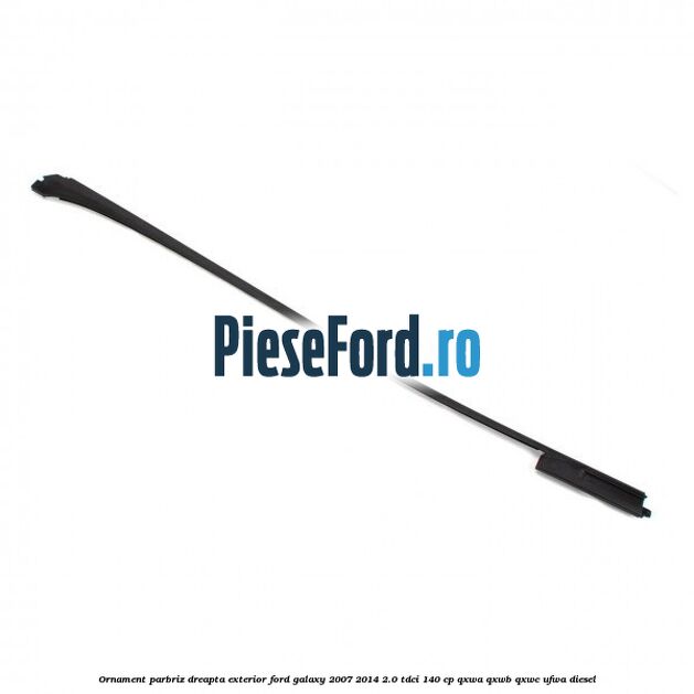 Ornament parbriz dreapta, exterior Ford Galaxy 2007-2014 2.0 TDCi 140 cp QXWA, QXWB, QXWC, UFWA diesel