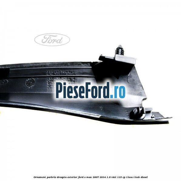 Ornament parbriz dreapta, exterior Ford S-Max 2007-2014 1.6 TDCi 115 cp T1WA, T1WB diesel
