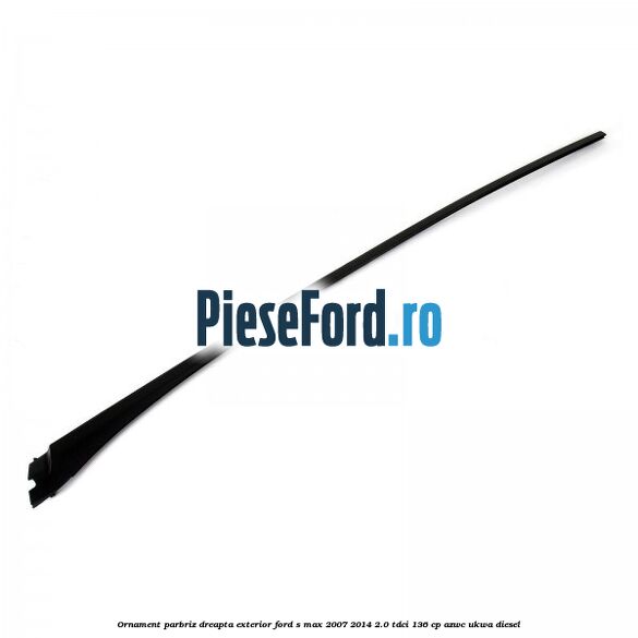Ornament parbriz dreapta, exterior Ford S-Max 2007-2014 2.0 TDCi 136 cp AZWC, UKWA diesel