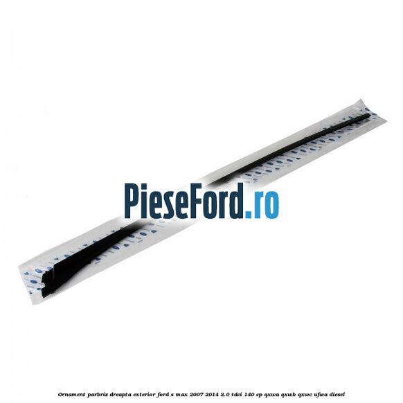 Ornament parbriz dreapta, exterior Ford S-Max 2007-2014 2.0 TDCi 140 cp QXWA, QXWB, QXWC, UFWA diesel