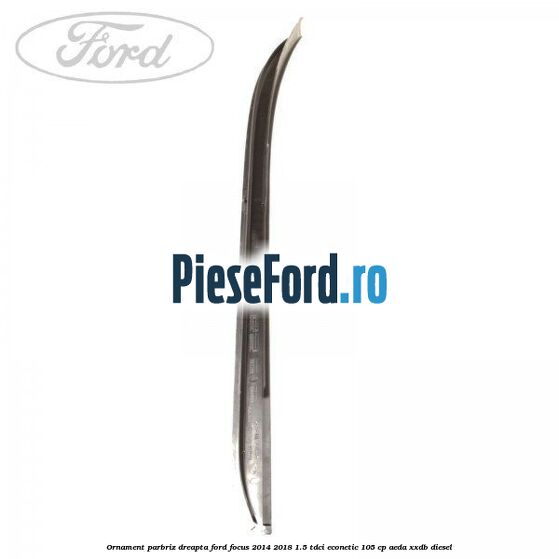 Ornament parbriz dreapta Ford Focus 2014-2018 1.5 TDCi ECOnetic 105 cp Ornament parbriz dreapta Ford Focus 2014-2018 1.5 TDCi ECOnetic 105 cp AEDA, XXDB diesel