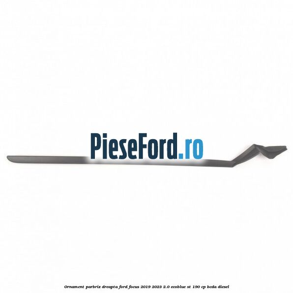 Ornament parbriz dreapta Ford Focus 2019-2023 2.0 EcoBlue ST 190 cp BCDA diesel