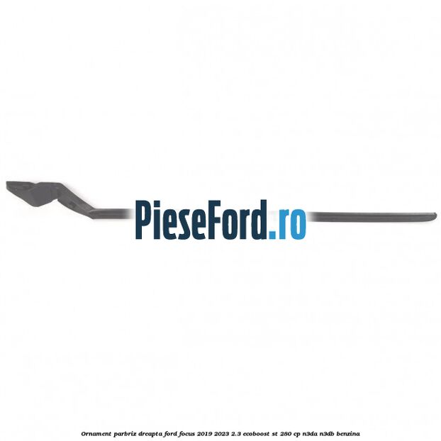 Ornament parbriz dreapta Ford Focus 2019-2023 2.3 EcoBoost ST 280 cp N3DA, N3DB benzina