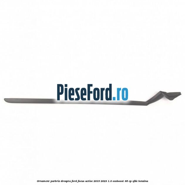 Ornament parbriz dreapta Ford Focus Active 2019-2023 1.0 EcoBoost 85 cp SFDC benzina