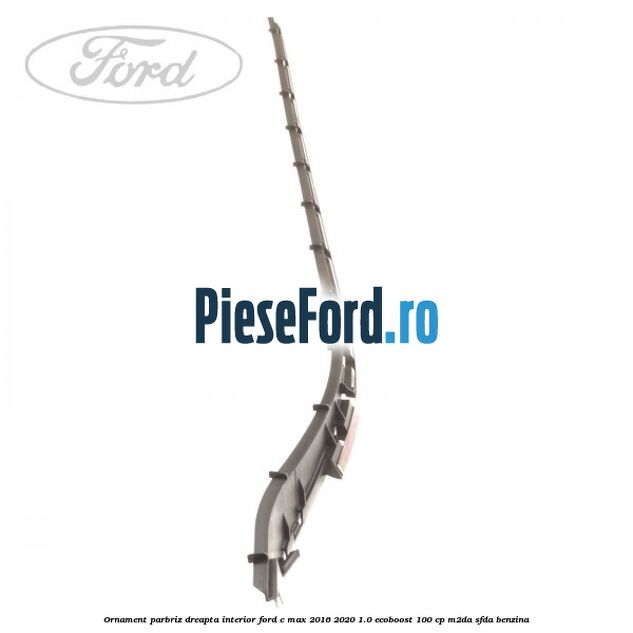 Ornament parbriz dreapta interior Ford C-Max 2016-2020 1.0 EcoBoost 100 cp M2DA, SFDA benzina