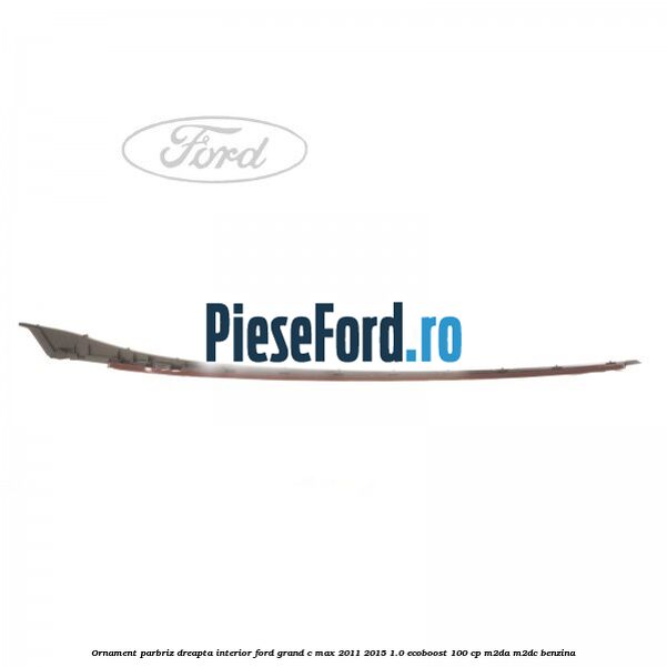 Ornament parbriz dreapta interior Ford Grand C-Max 2011-2015 1.0 EcoBoost 100 cp M2DA, M2DC benzina