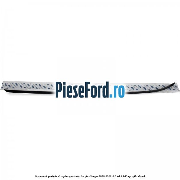 Ornament parbriz dreapta, spre exterior Ford Kuga 2008-2012 2.0 TDCI 140 cp UFDA diesel